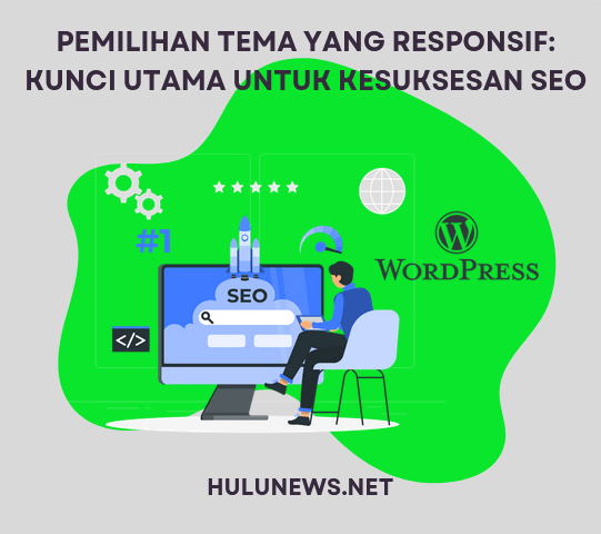 Pemilihan Tema yang Responsif Kunci Utama untuk Kesuksesan SEO hulunews