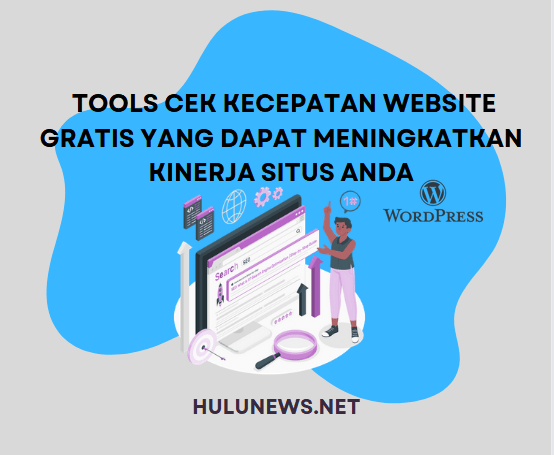 Tools Cek Kecepatan Website Gratis yang Dapat Meningkatkan Kinerja Situs Anda hulunews